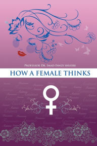 Title: How A Female Thinks, Author: Imad Shueibi