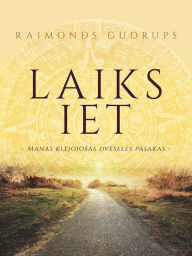 Title: Laiks iet: Manas Klejojosas Dveseles Pasakas, Author: Raimonds Gudrups