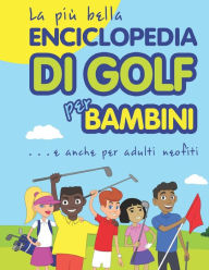 Title: La più bella Enciclopedia di Golf per bambini... e anche per adulti neofiti, Author: Janina Spruza