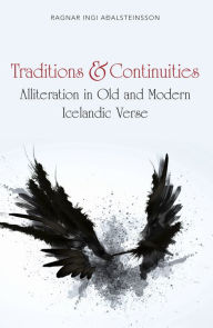 Title: Traditions and Continuities: Alliteration in Old and Modern Icelandic Verse, Author: Ragnar Ingi Adalsteinsson