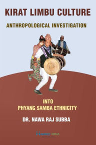 Title: Kirat Limbu Culture - Anthropological Investigation: into Samba Phyang Ethnicity, Author: Nawa Raj Subba