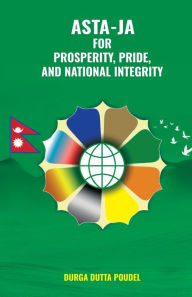 Title: Asta-Ja: for Prosperity, Pride, and National Integrity, Author: Durga Dutta Poudel