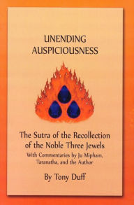 Title: Uneneding Auspiciousness: The Sutra of the Recollection of the Noble Three Jewels, Author: Tony Duff