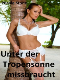 Title: Unter der Tropensonne missbraucht, Author: Nicole Stone