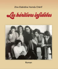 Title: Les héritiers infidèles: Récit polyphonique, Author: Zine El Abidine Hamda Cherif