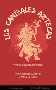 Title: Los caníbales Aztecas y otros cuentos similares, Author: Alejandro Aulestia