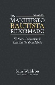 Title: Un manifiesto bautista reformado: El nuevo pacto como la constituciï¿½n de la Iglesua, Author: Samuel E Waldron