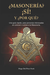 Title: ï¿½Masonerï¿½a? ï¿½Sï¿½! y ï¿½Por Quï¿½?: Una guï¿½a rï¿½pida, para personas interesadas en conocer o unirse a la Masonerï¿½a., Author: Hugo del Pozo Stark