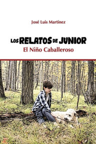 Title: Los Relatos de Junior El Niï¿½o Caballeroso, Author: Josï Luis Martïnez