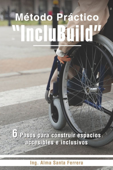 Mï¿½todo Prï¿½ctico IncluBuild: 6 Pasos para construir espacios accesibles e Inclusivos