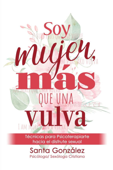 Soy Mujer, Mï¿½s Que Una Vulva: Tï¿½cnicas para Psicoterapiarte hacia el disfrute sexual