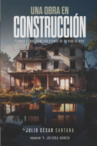 Title: Una obra en construcciï¿½n: Cuando el que tiene los planos de tu vida es Dios., Author: Julio Cesar Santana