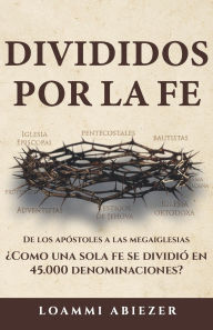 Title: Divididos por la fe: De los apÃ¯Â¿Â½stoles a las megaiglesias; Ã¯Â¿Â½CÃ¯Â¿Â½mo una sola fe se dividiÃ¯Â¿Â½ en 45.000 denominaciones?, Author: Loammi Abiezer