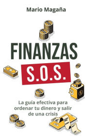 Title: FINANZAS S.O.S.: La guía efectiva para ordenar tu dinero y salir de una crisis, Author: Mario Magaña