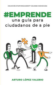 Title: #Emprende: Una guía para ciudadanos de a pie, Author: Arturo Lïpez Valerio