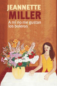 Title: A mí no me gustan los boleros, Author: Jeannette Miller