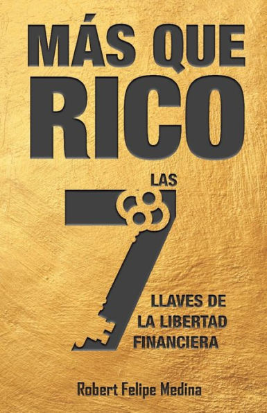 MÁS QUE RICO!: Las 7 llaves de la libertad financiera