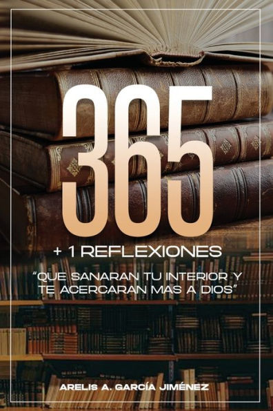 365 + 1 Reflexiones: Que sanarán tu interior y te acercarán más a Dios