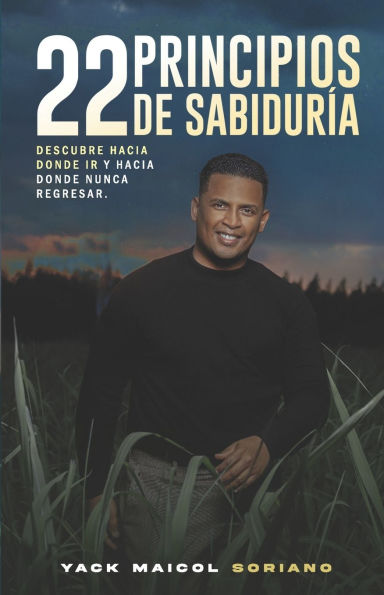 22 Principio de Sabiduria: Descubre Hacia Donde Ir y Hacia Donde Nunca Regresar