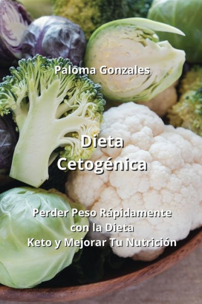 Dieta Cetogénica: Perder Peso Rápidamente con la Dieta Keto y Mejorar Tu Nutrición