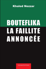 Title: Bouteflika: La faillite annoncée, Author: Khaled Nezzar