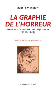 Title: La graphie de l'horreur: Essai sur la littérature algérienne (1990-2000), Author: Rachid Mokhtari