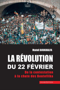 Title: La re?volution du 22 fe?vrier: De la contestation à la chute des Bouteflika, Author: Mahdi Boukhalfa