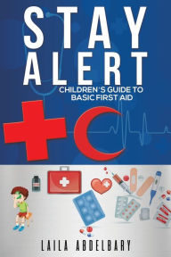 Title: Stay Alert: Children's Guide to Basic First Aid, Author: Laila Abdelbary