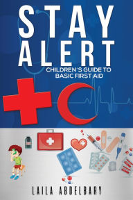 Title: Stay Alert: Children's Guide to Basic First Aid, Author: Laila Abdelbary