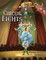 Title: To The Circus Lights, Author: Richard Anthony Chudzynski