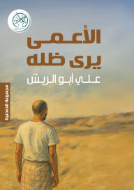Title: The blind man sees his shadow, Author: Ali Abu Al-Rish