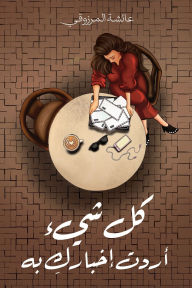 Title: كل شيء أردت إخباركِ به, Author: عائشة المرزوقي