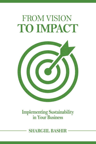 From Vision to Impact: Implementing Sustainability in Your Business