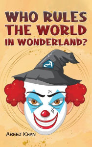 Title: Who Rules the World in Wonderland?, Author: Areej Khan
