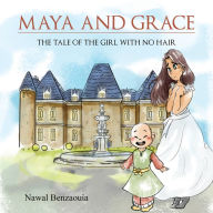 Title: Maya and Grace: The Tale Of The Girl With No Hair, Author: Nawal Benzaouia