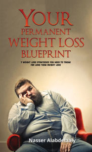 Title: Your Permanent Weight Loss Blueprint: 7 Weight Loss Strategies You Need to Tweak for Long Term Weight Loss, Author: ???? ??? ??????