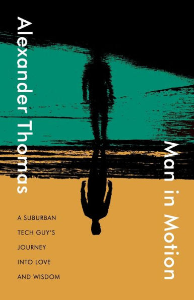 Man Motion: A suburban tech guy's journey into love and wisdom