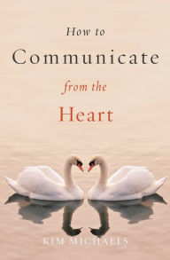 Title: How to Communicate from the Heart, Author: Kim Michaels