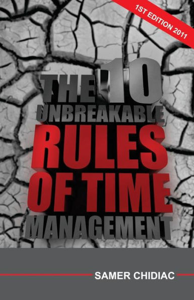 The 10 Unbreakable Rules of Time Management: 1st Edition 2011
