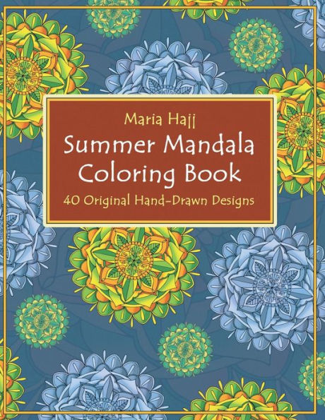 Summer Mandala Coloring Book: 40 Hand-Drawn Designs to Achieve Inner Peace, Enhance Creativity and Lower Anxiety Levels