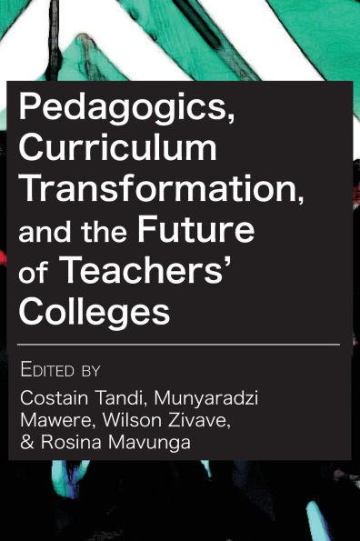 Pedagogics, Curriculum Transformation, and the Future of Teachers' Colleges in Zimbabwe
