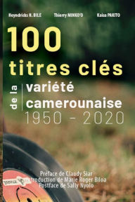 Title: 100 titres clï¿½s de la variï¿½tï¿½ camerounaise 1950-2020, Author: Thierry Minko'o