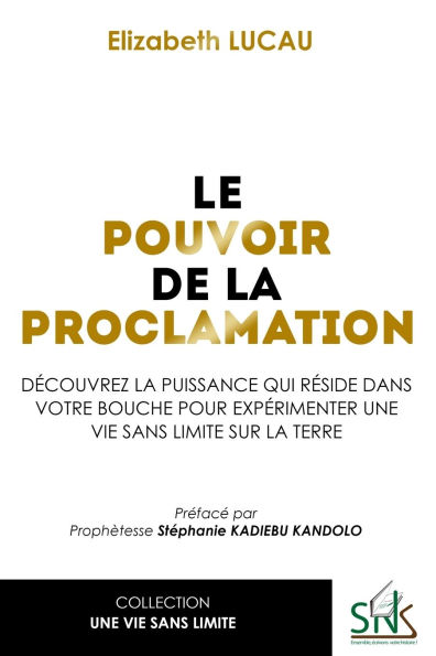 Le pouvoir de la proclamation: Dï¿½couvrez la puissance qui rï¿½side dans votre bouche pour expï¿½rimenter une vie sans limites