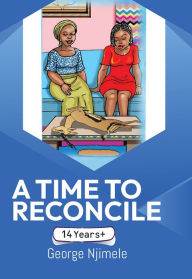 Title: A Time to Reconcile: A Play for Children, Author: George Njimele