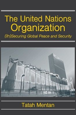 The United Nations Organization: (In)Securing Global Peace and Security