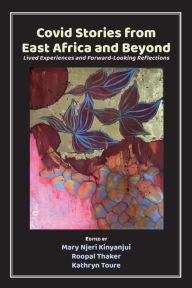 Title: Covid Stories from East Africa and Beyond: Lived Experiences and Forward-Looking Reflections, Author: Njeri Kinyanjui