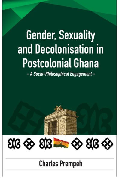 Gender, Sexuality and Decolonisation Postcolonial Ghana: A Socio-Philosophical Engagement