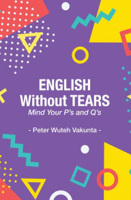 Title: English Without Tears: Mind Your P's and, Author: Peter Wuteh Vakunta