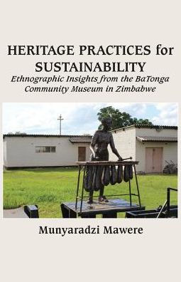 Heritage Practices for Sustainability: Ethnographic Insights from the BaTonga Community Museum in Zimbabwe