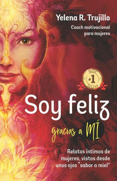 SOY FELIZ GRACIAS A MI: Relatos Íntimos de Mujeres, Vistos desde unos Ojos "Sabor a Miel"